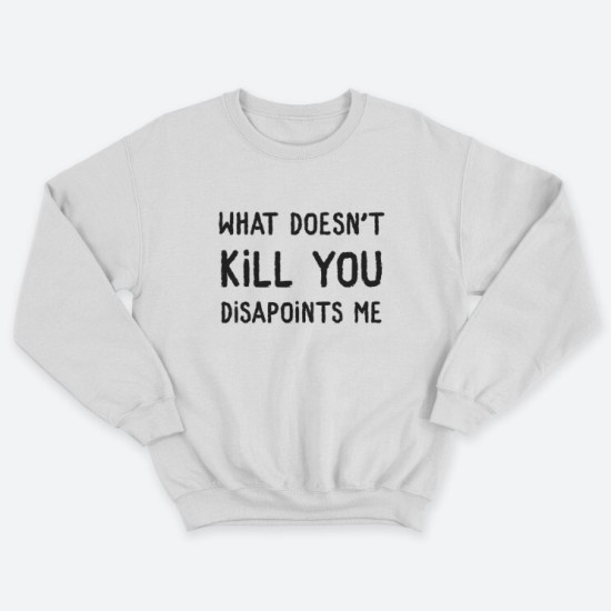 Женский свитшот с принтом What doesnt kill you disappoints me.