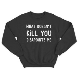 Женский свитшот с принтом What doesnt kill you disappoints me.