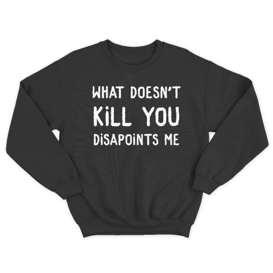 Женский свитшот с принтом What doesnt kill you disappoints me.