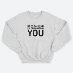 Женский свитшот с принтом Keep talking im diagnosing.