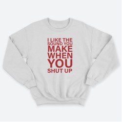Женский свитшот с принтом I like the soun you make when you shut up.