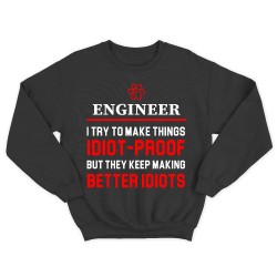 Прикольный свитшот с надписью Engineer I try to make thing IDIOT PROOF, but they keep making BETTER IDIOTS.