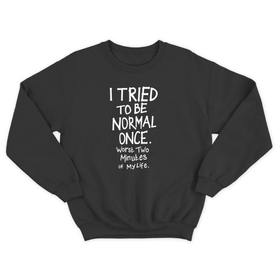 Свитшот для мужчины с интересной надписью I tried to be normal once. Worst two minutes of my life. Оригинальная толстовка без капюшона.