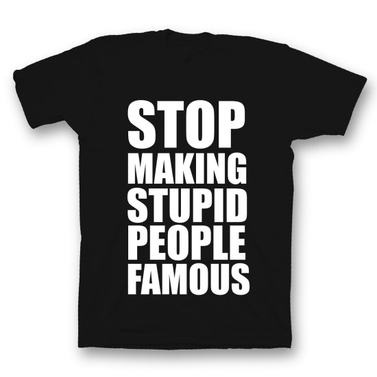 футболка с прикольным принтом "Stop making stupid people famous"