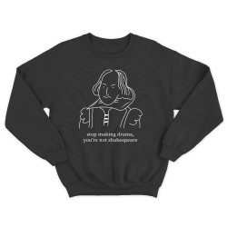 Прикольный свитшот с надписью Stop making drama, youre not Shakespeare.