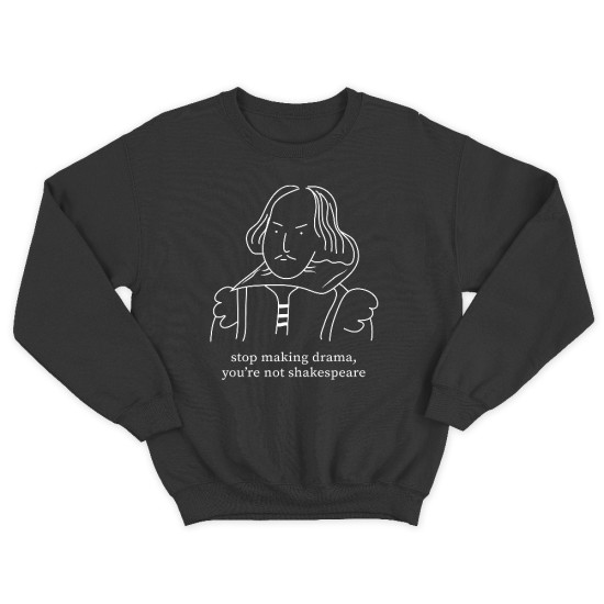 Прикольный свитшот с надписью Stop making drama, youre not Shakespeare.