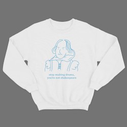 Прикольный свитшот с надписью Stop making drama, youre not Shakespeare.