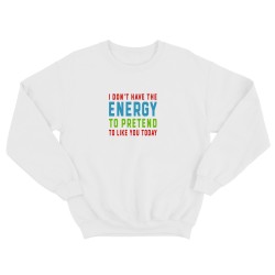 Свитшот для мужчины с интересной надписью I dont have the energy to pretend to like you today. Оригинальная толстовка без капюшона.