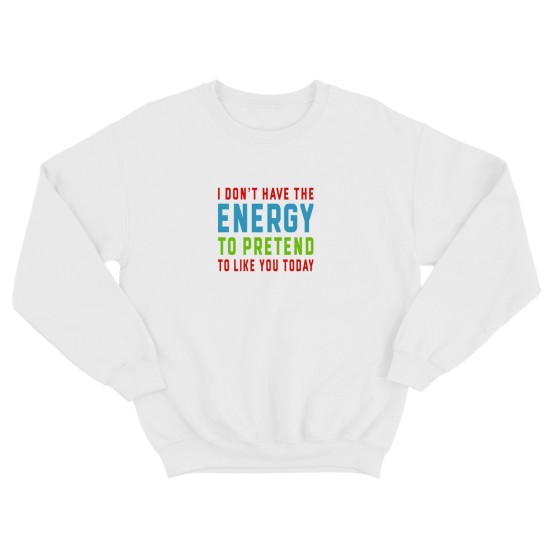 Свитшот для мужчины с интересной надписью I dont have the energy to pretend to like you today. Оригинальная толстовка без капюшона.