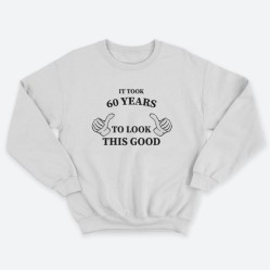 Прикольный мужской свитшот с надписью It took 60 years To look this good.