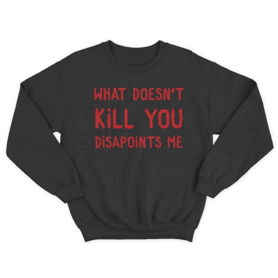 Женский свитшот с принтом What doesnt kill you disappoints me.