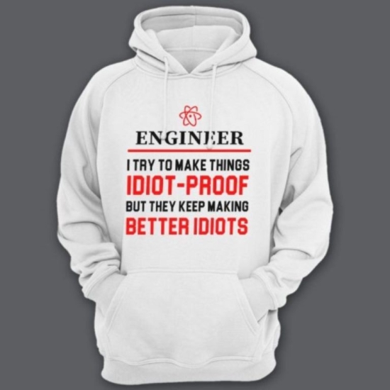 Прикольная толстовка с капюшоном с надписью Engineer I try make thing IDIOT-PROOF, but they keep making BETTER IDIOTS.