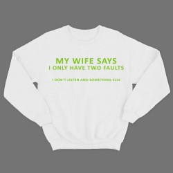 Прикольный мужской свитшот с надписью My wife says i only have two faults. I dont listen and something else.