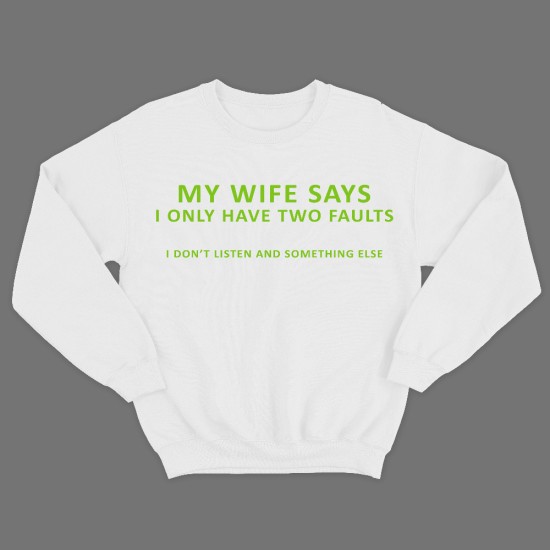 Прикольный мужской свитшот с надписью My wife says i only have two faults. I dont listen and something else.
