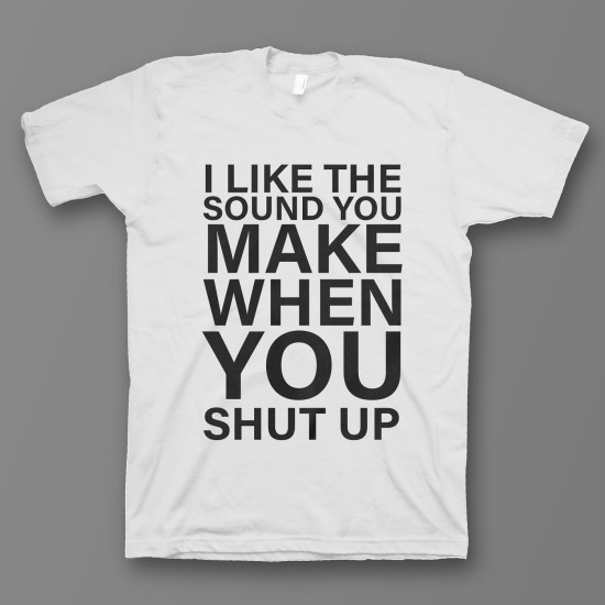 футболка с прикольным принтом "I like the soun you make when you shut up"