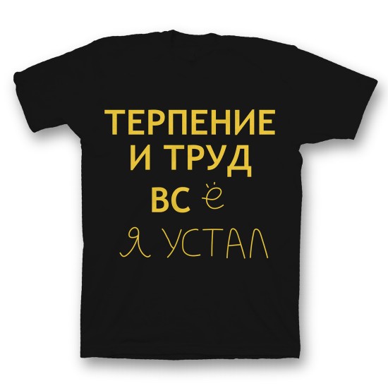 Футболка с прикольным принтом "Терпение и труд всё я устал"