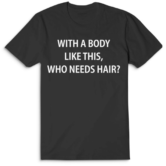 Футболка с надписью With a body like this, who needs hair?