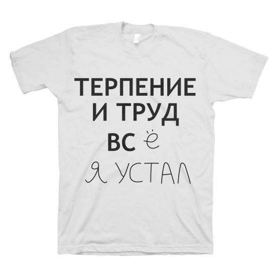 Футболка с прикольным принтом "Терпение и труд всё я устал"