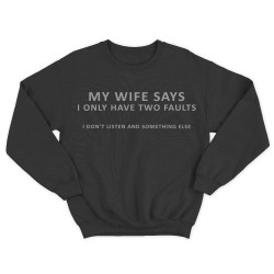 Прикольный мужской свитшот с надписью My wife says i only have two faults. I dont listen and something else.