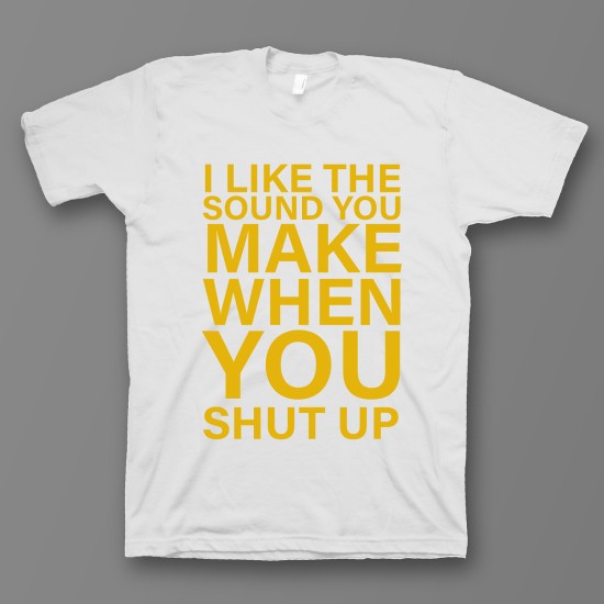 футболка с прикольным принтом "I like the soun you make when you shut up"