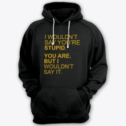 Прикольная мужская толстовка с капюшоном с надписью I wouldnt say youre stupid. You are. But i wouldnt say it