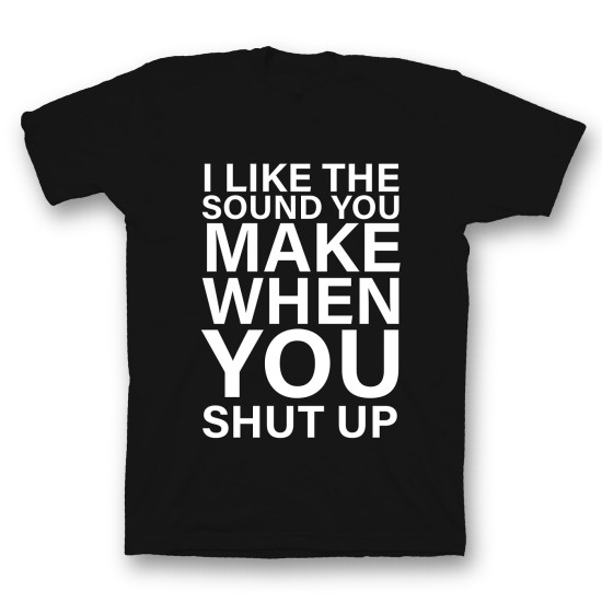 футболка с прикольным принтом "I like the soun you make when you shut up"