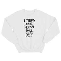 Свитшот для мужчины с интересной надписью I tried to be normal once. Worst two minutes of my life. Оригинальная толстовка без капюшона.