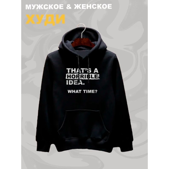 Худи унисекс с прикольной надписью "That's a horrible idea. What time?" оверсайз черное. Худи с принтом в стиле кэжуал.