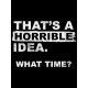 Шоппер с прикольной надписью "Thats a horrible idea. What time?" черный. Шоппер с принтом в стиле кэжуал.