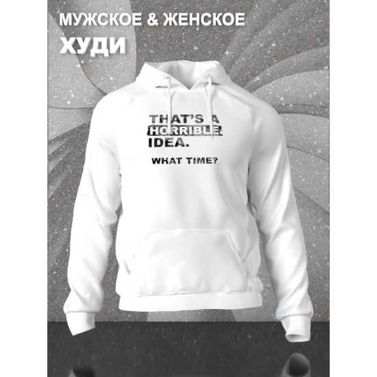 Худи унисекс с прикольной надписью "That's a horrible idea. What time?" оверсайз белое. Худи с принтом в стиле кэжуал