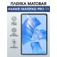 Гидрогелевая пленка для планшета Huawei MatePad pro 11 матовая гелевая. Ударопрочная защитная пленка для дисплея на планшет МатеПад про 11, для защиты экрана. Бронепленка на экран.
