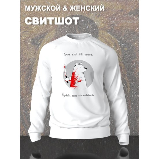 Свитшот с прикольной надписью "Оружие не убивает людей, их убивают медведи-психопаты с мачете" оверсайз белый. Свитшот с принтом с мемным медведем унисекс street style.