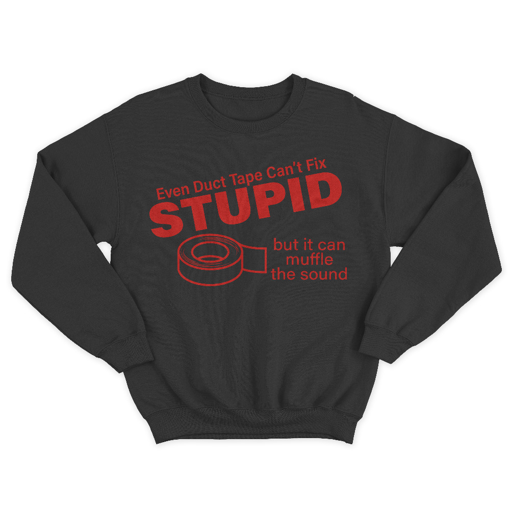 Прикольный свитшот с надписью Even duct tape cant fix stupid, but it can muffle the sound.