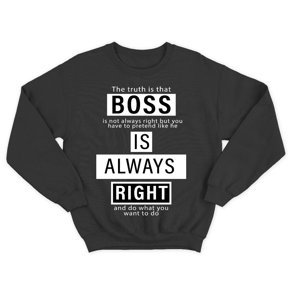 Прикольный свитшот с надписью The truts is that BOSS is not always right but you have to pretend like he is always right and do what you want to do.