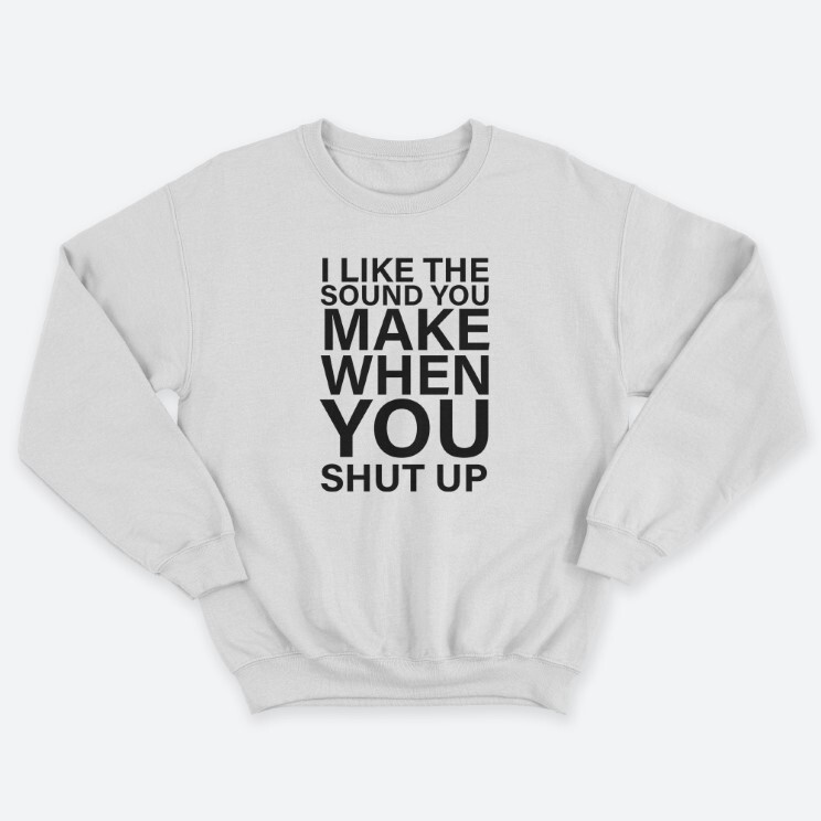 Женский свитшот с принтом I like the soun you make when you shut up.