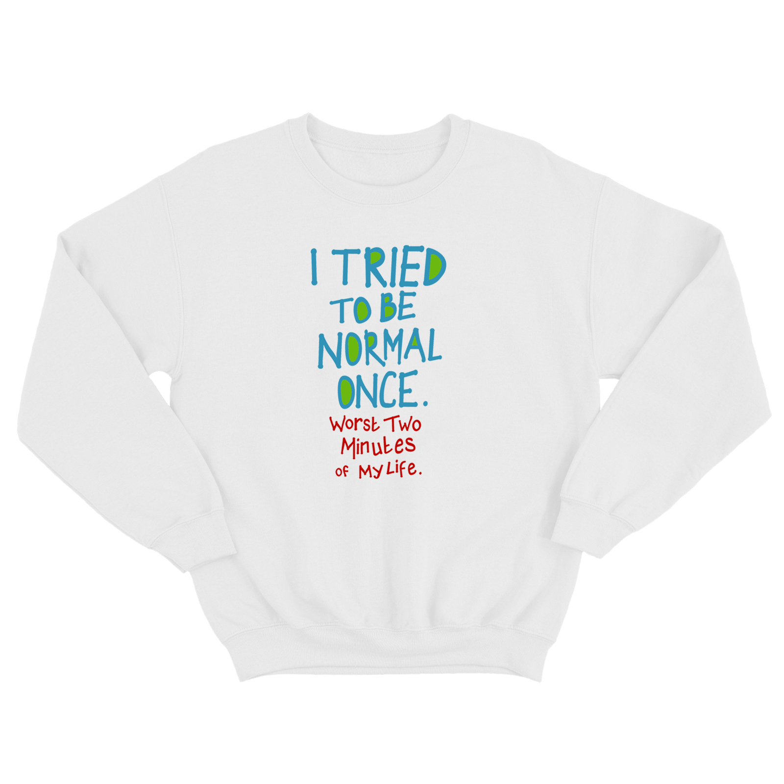 Свитшот для мужчины с интересной надписью I tried to be normal once. Worst two minutes of my life. Оригинальная толстовка без капюшона. Свитшот для мужчины с интересной надписью I tried to be normal once. Worst two minutes of my life. Оригинальная толстовка без капюшона.