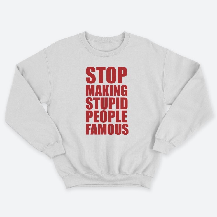 Прикольный мужской свитшот с надписью Stop making stupid people famous you.