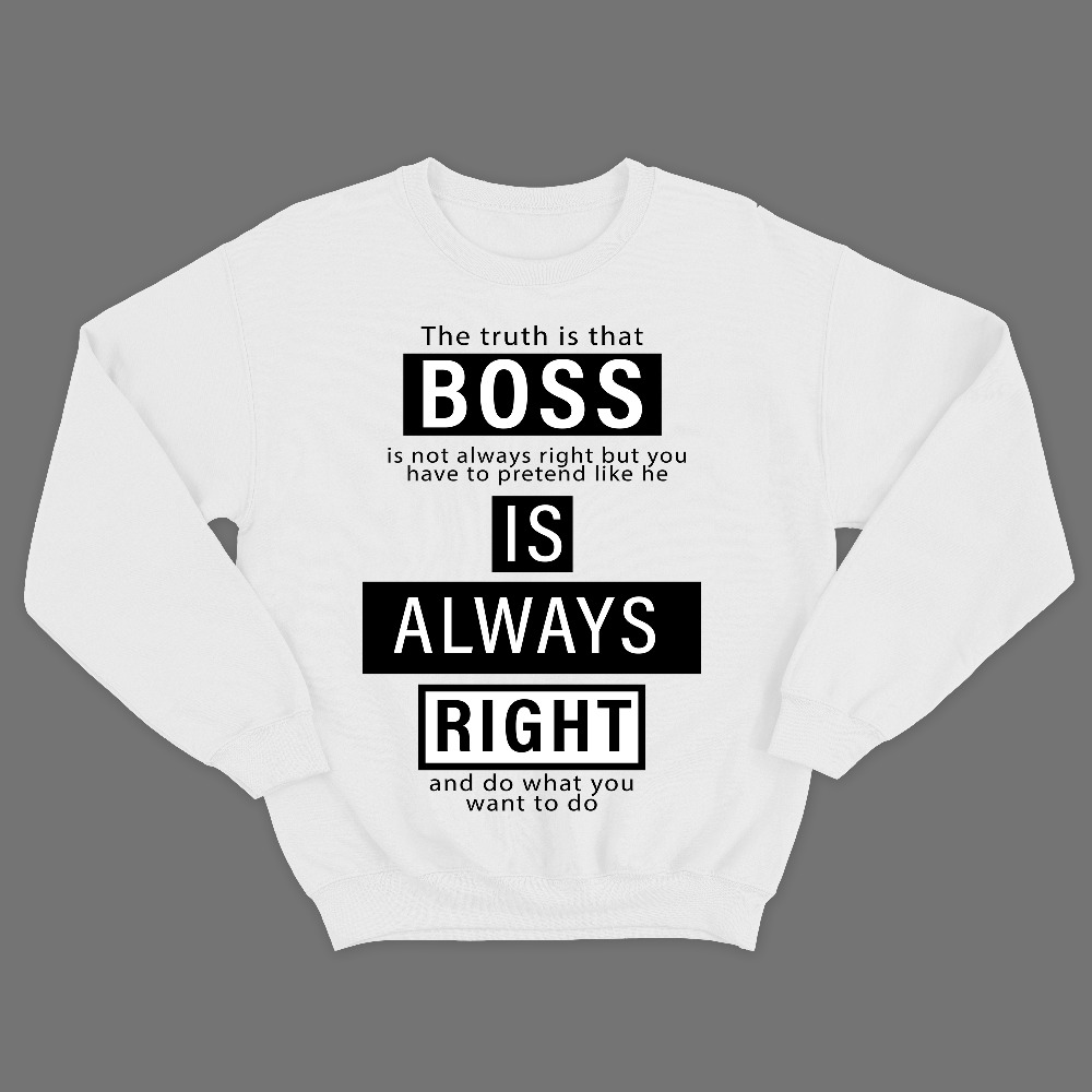 Прикольный свитшот с надписью The truts is that BOSS is not always right but you have to pretend like he is always right and do what you want to do.