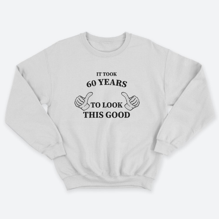 Прикольный мужской свитшот с надписью It took 60 years To look this good. Прикольный мужской свитшот с надписью It took 60 years To look this good.