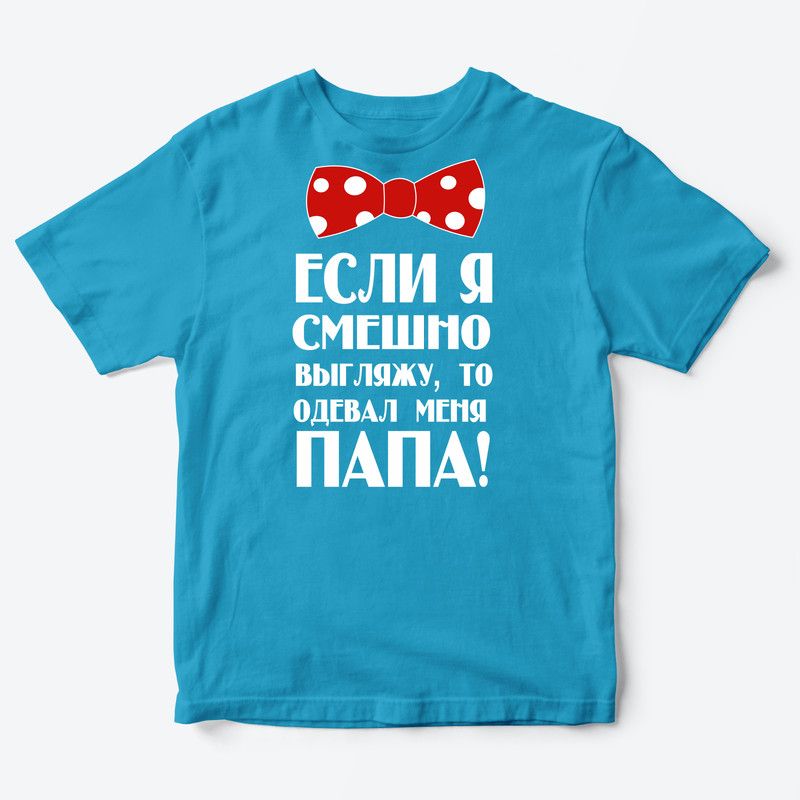 Детская футболка для девочки с рисунком Если я смешно выгляжу, то одевал меня папа