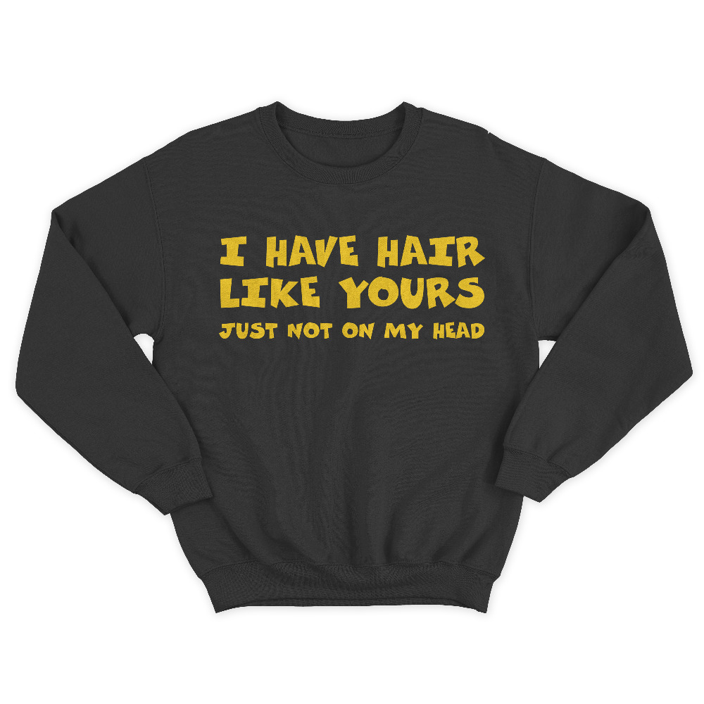 Прикольный мужской свитшот с надписью I have hair like yours just not on my head. Прикольный мужской свитшот с надписью I have hair like yours just not on my head.