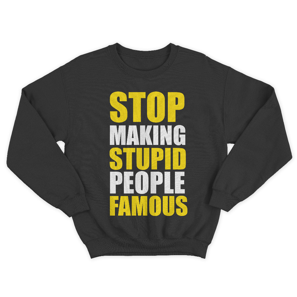 Прикольный мужской свитшот с надписью Stop making stupid people famous you.