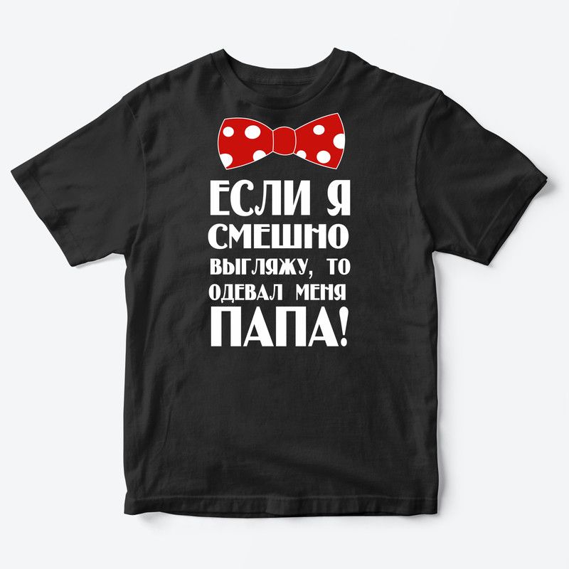 Детская футболка для девочки с рисунком Если я смешно выгляжу, то одевал меня папа