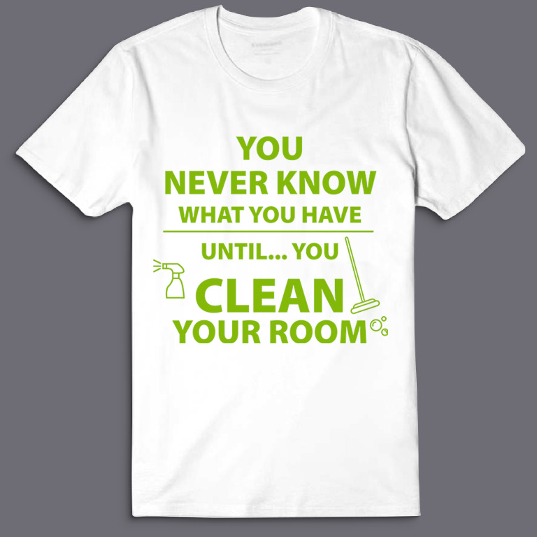 Футболка с надписью You never know what you have until you clean your room.
