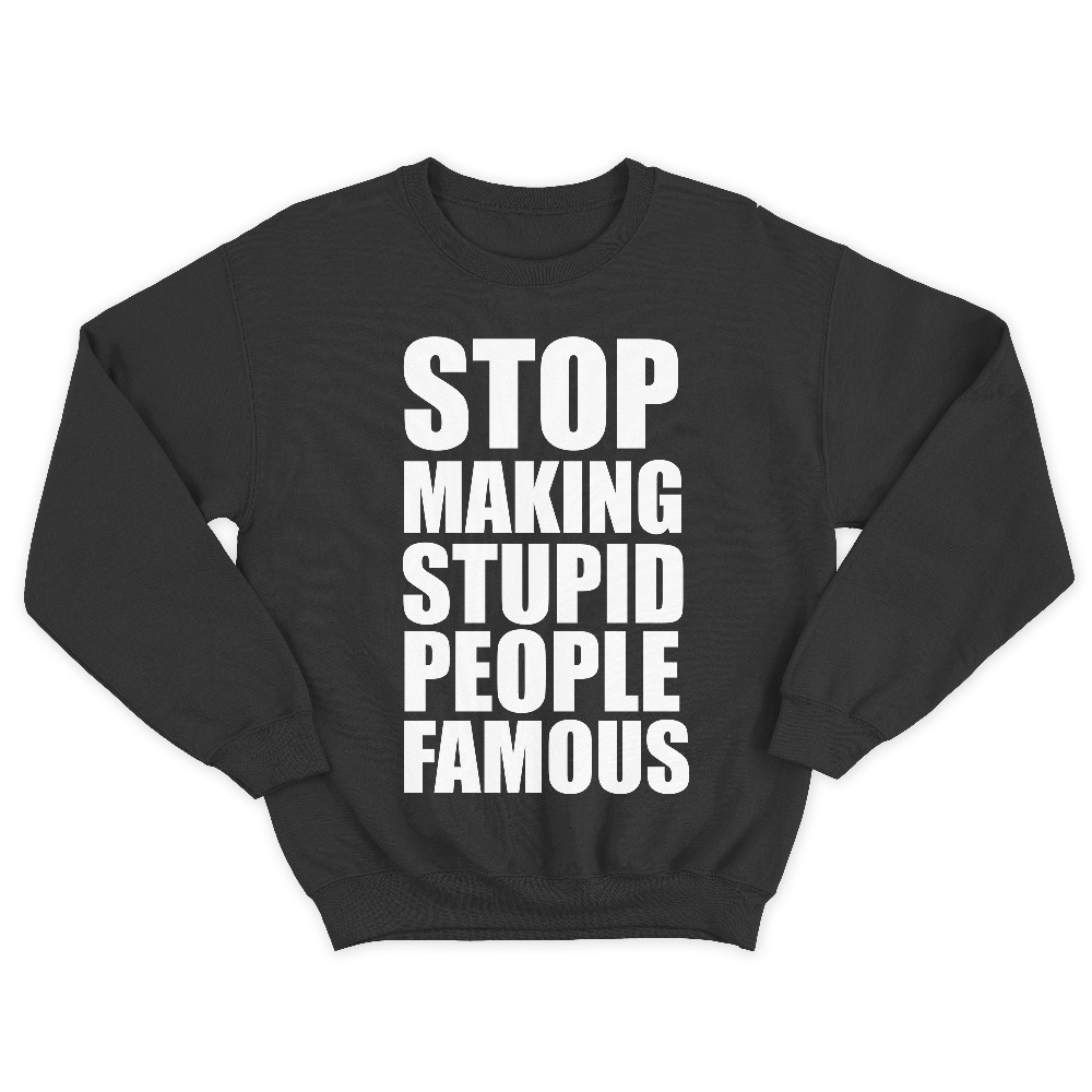 Прикольный мужской свитшот с надписью Stop making stupid people famous you.