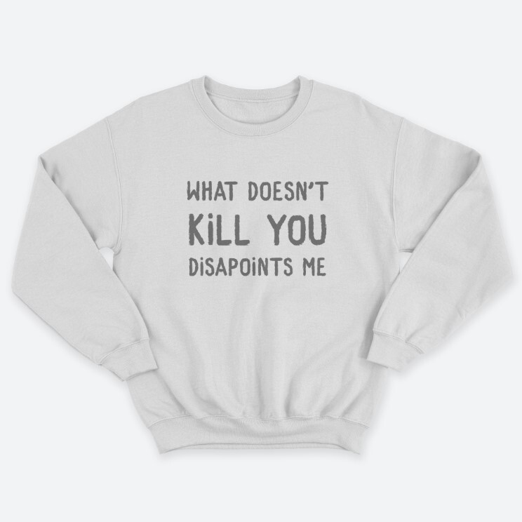 Женский свитшот с принтом What doesnt kill you disappoints me.