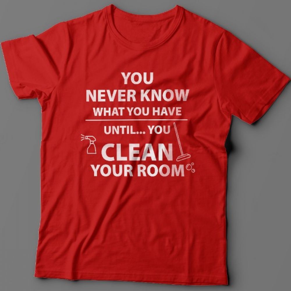 Футболка с надписью You never know what you have until you clean your room.
