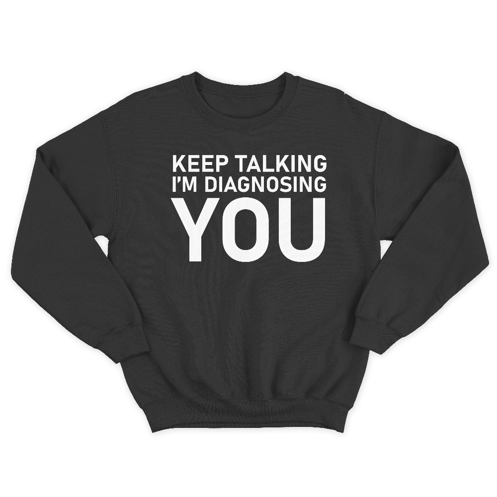Прикольный мужской свитшот с надписью Keep talking im diagnosing. Прикольный мужской свитшот с надписью Keep talking im diagnosing.