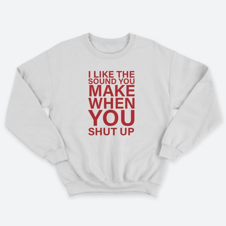 Женский свитшот с принтом I like the soun you make when you shut up.
