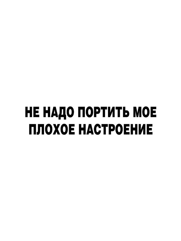 Футболка с надписью Не надо портить мое плохое настроение